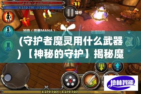 (守护者魔灵用什么武器) 【神秘的守护】揭秘魔灵保卫者的勇敢历险：如何用智慧和力量捍卫王国的平安？